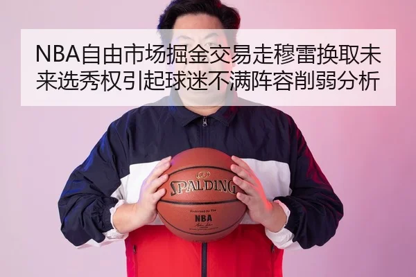 NBA自由市场掘金交易走穆雷换取未来选秀权引起球迷不满阵容削弱分析